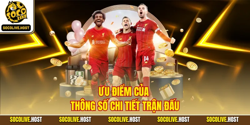 Livescore - Cập Nhật Tỷ Số Trực Tuyến Siêu Tốc, Chuẩn Xác 2 Ưu điểm của thông số chi tiết trận đấu